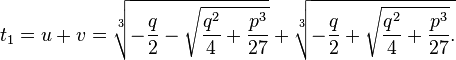  t_1=u+v=\sqrt[3]{-{q\over 2}- \sqrt{{q^{2}\over 4}+{p^{3}\over 27}}} +\sqrt[3]{-{q\over 2} +\sqrt{{q^{2}\over 4}+{p^{3}\over 27}}.}