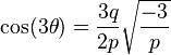 \cos(3\theta)=\frac{3q}{2p}\sqrt{\frac{-3}{p}}