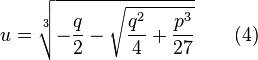  u=\sqrt[3]{-{q\over 2}- \sqrt{{q^{2}\over 4}+{p^{3}\over 27}}} \qquad (4) 